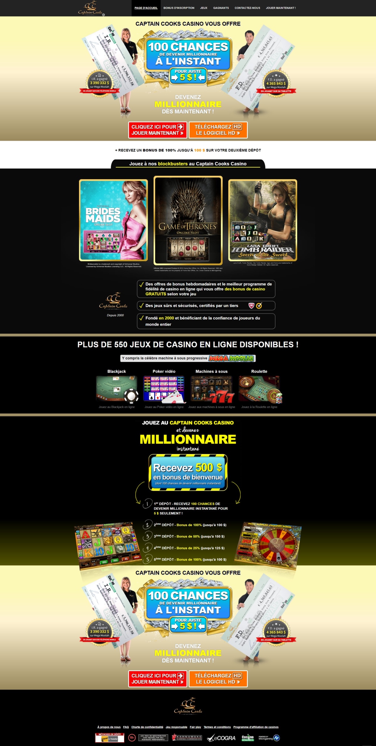 Avec plus de 550 jeux proposs au Captain Cooks Casino, dont des jeux de blackjack, de roulette en ligne, de poker vido et de machines  sous en ligne, vous pourriez devenir millionnaire instantan en une seule partie ! Des jeux srs et scuriss, certifis par un tiers Fond en 2000 et bnficiant de la confiance de joueurs du monde entier. Profitez de nos incroyables bonus de casino en ligne hebdomadaires et essayez ces jeux ds aujourd'hui ! Tous nos jeux offrent des taux de distribution gnreux et des jackpots gigantesques. Captain Cooks Casino accueille galement la clbre fabrique  millionnaires Mega Moolah ! Plus de 550 jeux de casino GRATUITS - Jouez et devenez millionnaire instantan chez Captain Cooks Casino ! Aussi Captain Cooks Casino a le meilleur programme de fidlit de casino en ligne qui vous offre des bonus de casino GRATUITS selon votre jeu.